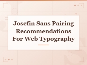 Josefin Sans Pairing Recommendations: Free Google Fonts for Web Typography