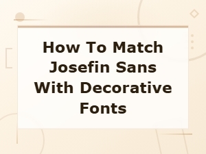 Josefin Sans Decorative Font Pairings: Perfect Style Combinations
