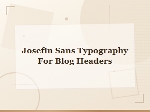 Best Font Pairings with Josefin Sans for Blog Headers