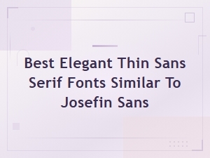 Best Elegant Thin Sans Serif Fonts Similar to Josefin Sans