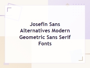 Josefin Sans Alternatives: Modern Geometric Sans Serif Fonts