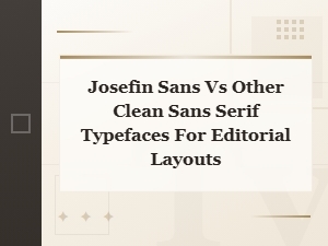 Josefin Sans vs Other Minimalist Sans Serif Typefaces for Editorial Design