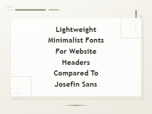 Lightweight Minimalist Fonts for Website Headers as Alternatives to Josefin Sans