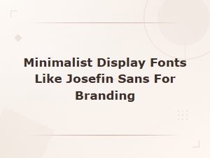 Minimalist Display Fonts Like Josefin Sans for Modern Branding