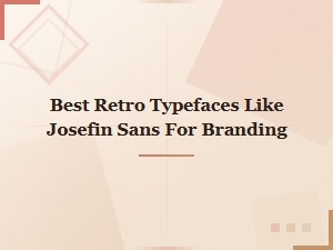 Best Retro Typefaces Like Josefin Sans for Branding