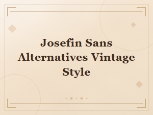 Josefin Sans Alternatives for Vintage Inspired Typefaces and Retro Design