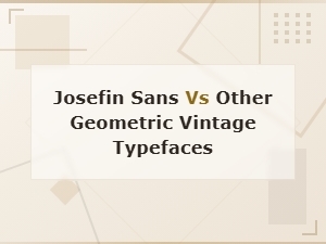 Josefin Sans vs Other Geometric Vintage Typefaces Compared